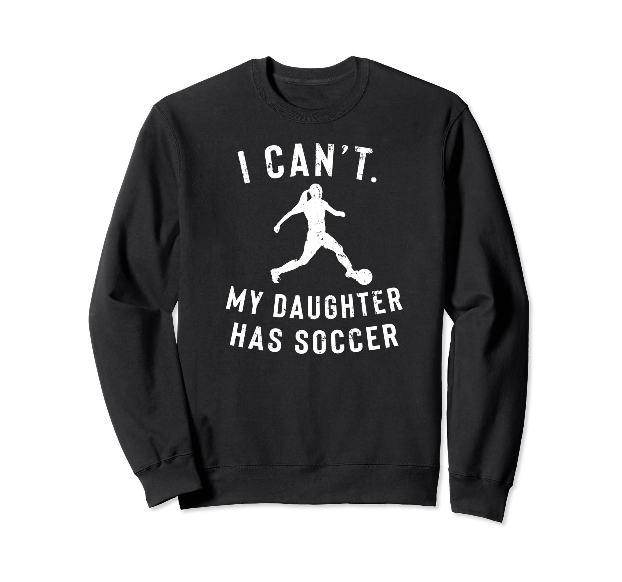 I Cant My Daughter Has Soccer Sweatshirt - Unique Graphic for Adults - T-Shirt, Sweatshirt, Hoodie