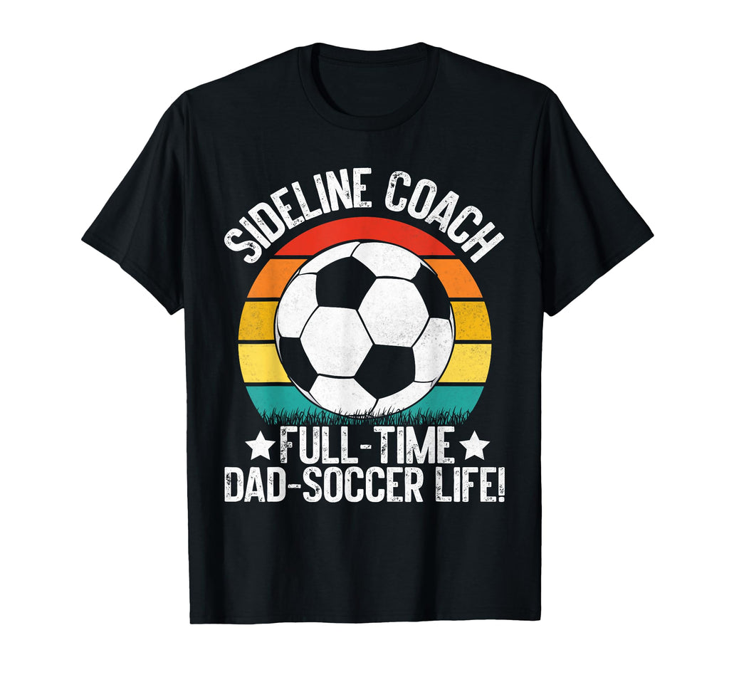Sideline Coach Full Time Dad T-Shirt - Casual Everyday Wear Men Women - T-Shirt, Sweatshirt, Hoodie