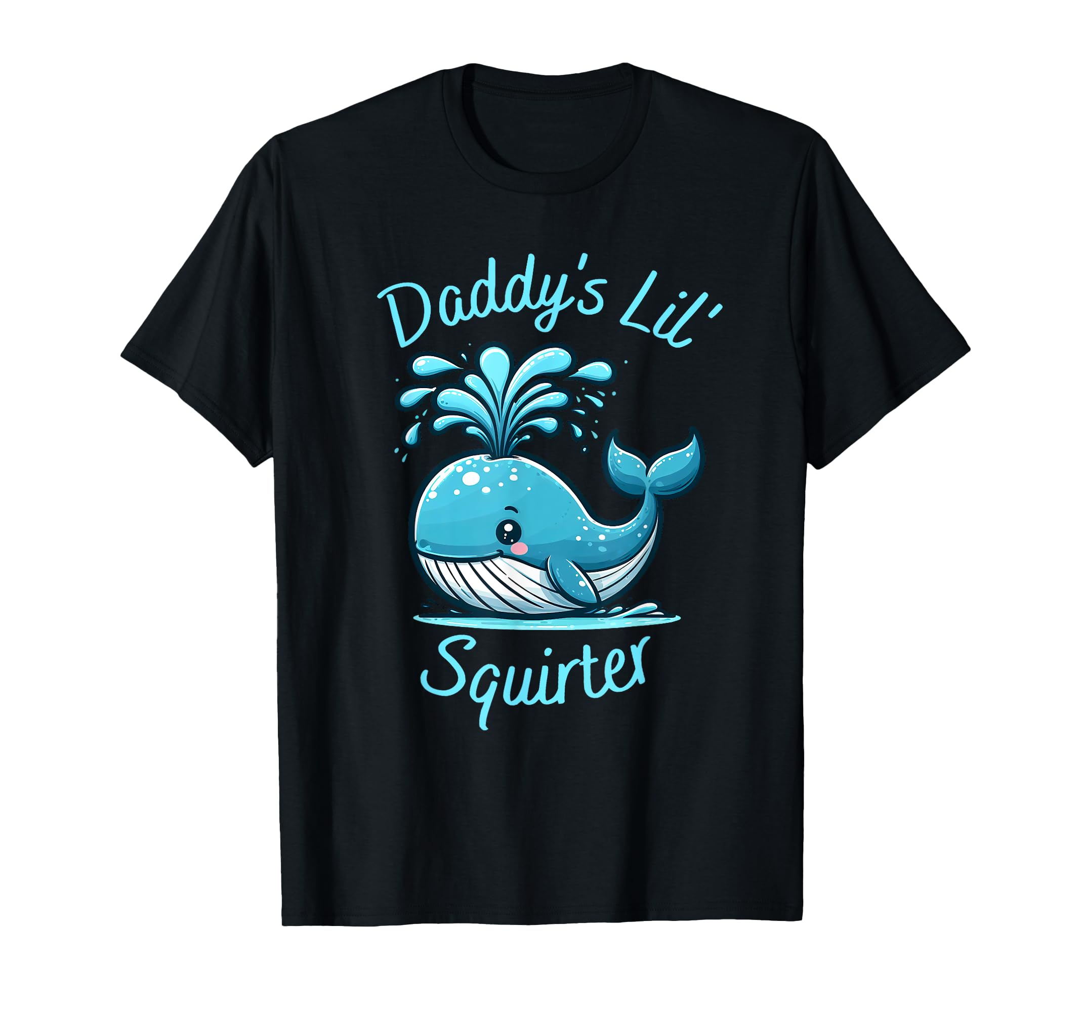 Daddys Lil Squirter Sarcastic Whale T-Shirt - Novelty Apparel Unisex - T-Shirt, Sweatshirt, Hoodie