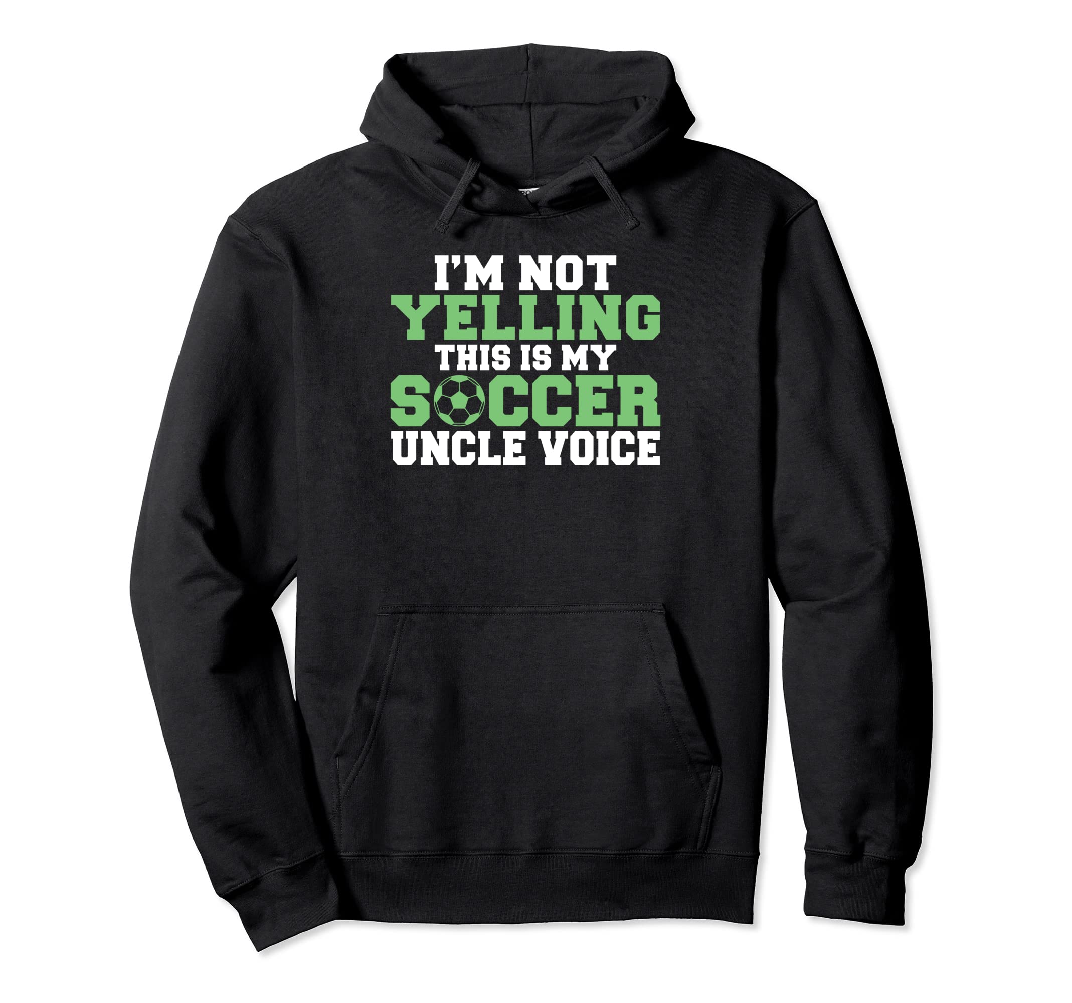 Im Not Yelling This Is My Soccer Uncle Hoodie - Streetwear Style Men Women - T-Shirt, Sweatshirt, Hoodie