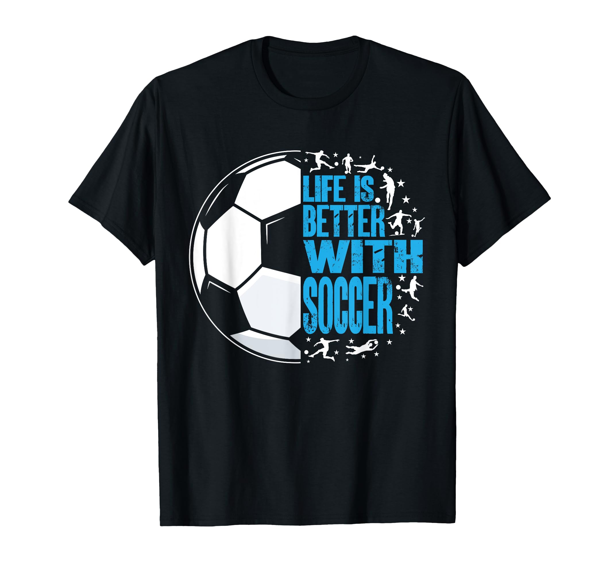 Life Is Better Soccer T-Shirt - Novelty Apparel Unisex - T-Shirt, Sweatshirt, Hoodie