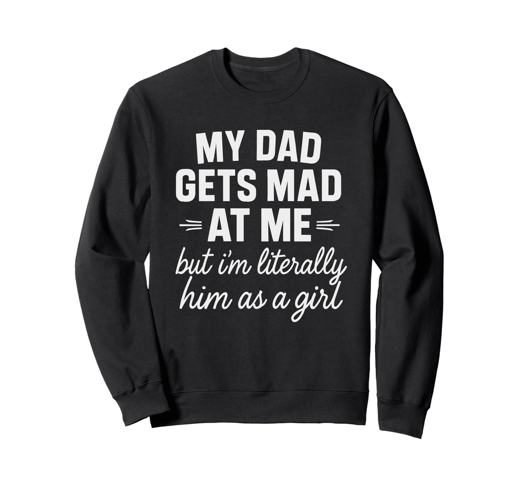Funny Dad Gets Mad Me But Im Sweatshirt - Trendy Graphic for Adults - T-Shirt, Sweatshirt, Hoodie