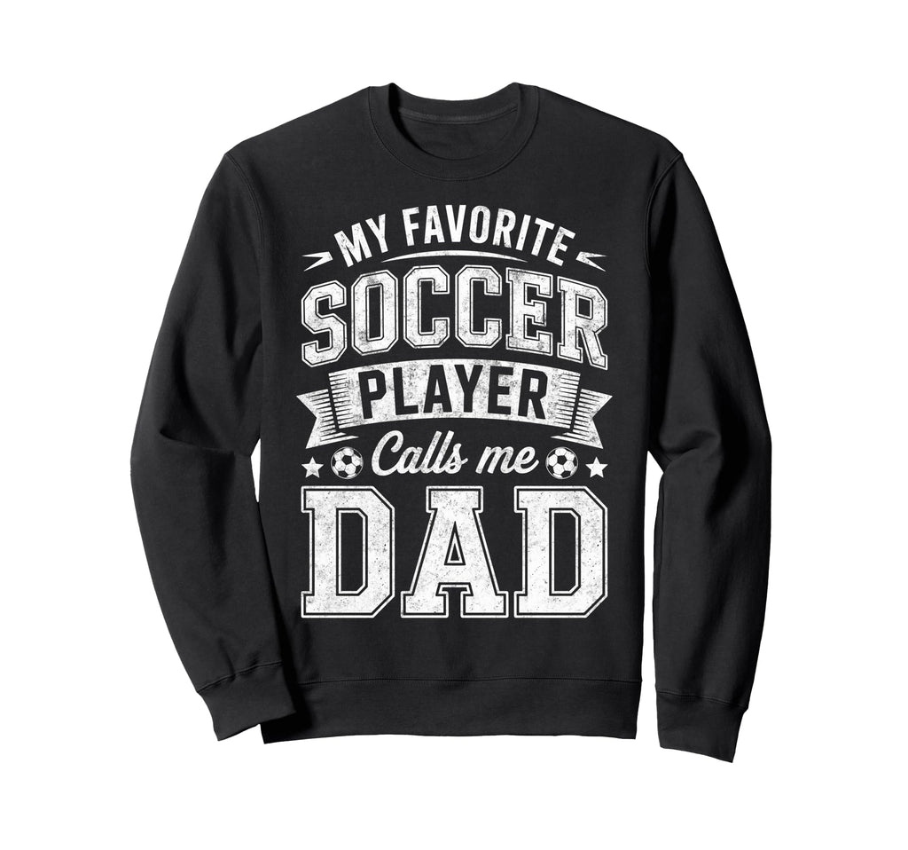 My Favorite Soccer Player Calls Me Dad Sweatshirt - Trendy Graphic Unisex - T-Shirt, Sweatshirt, Hoodie