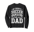 My Favorite Soccer Player Calls Me Dad Sweatshirt - Trendy Graphic Unisex - T-Shirt, Sweatshirt, Hoodie