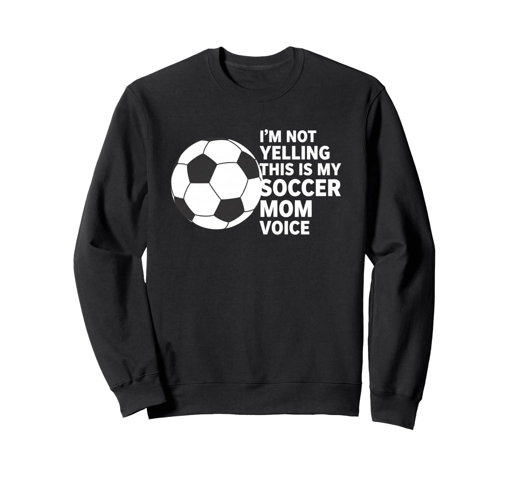 Im Not Yelling This Is My Soccer Sweatshirt - Unique Graphic for Adults - T-Shirt, Sweatshirt, Hoodie