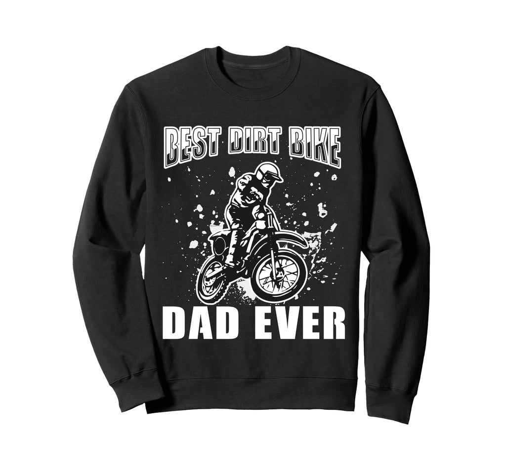 Best Dirt Bike Dad Ever Funny Sweatshirt - Graphic Print Men Women - T-Shirt, Sweatshirt, Hoodie