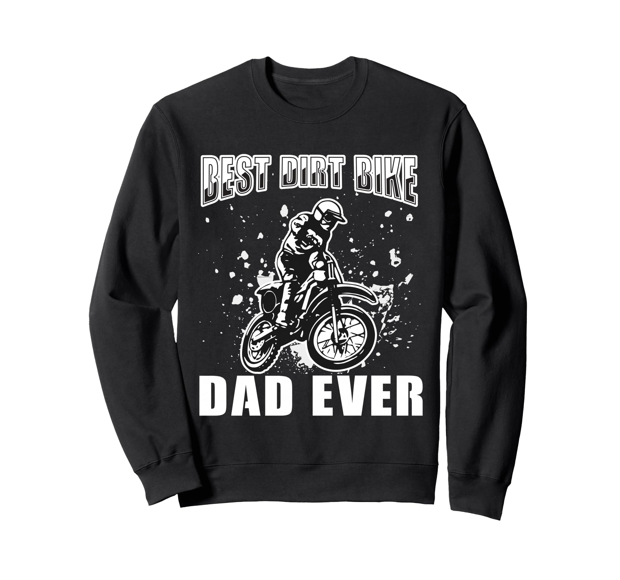 Best Dirt Bike Dad Ever Funny Sweatshirt - Graphic Print Men Women - T-Shirt, Sweatshirt, Hoodie