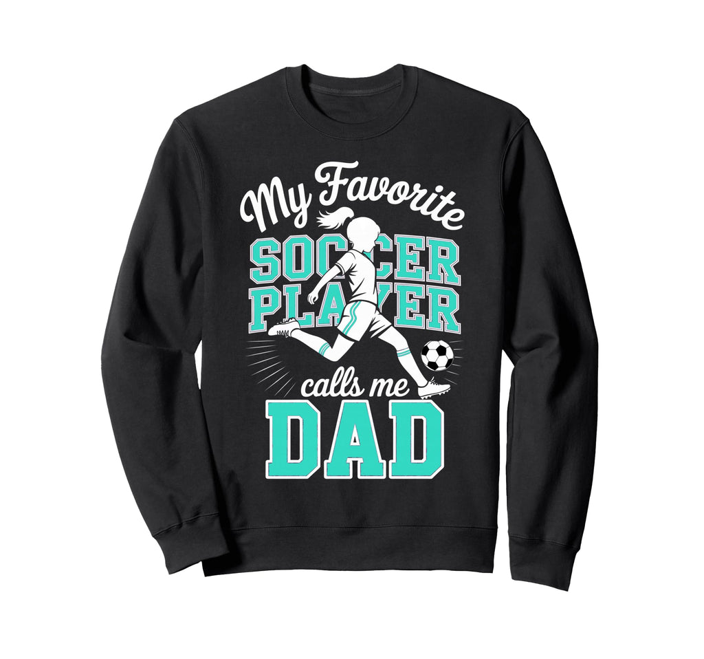 Soccer Dad Favorite Soccer Player Calls Sweatshirt - Unique Graphic Unisex - T-Shirt, Sweatshirt, Hoodie
