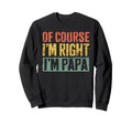 Course Im Right Im Papa Sweatshirt - Casual Everyday Wear Men Women - T-Shirt, Sweatshirt, Hoodie