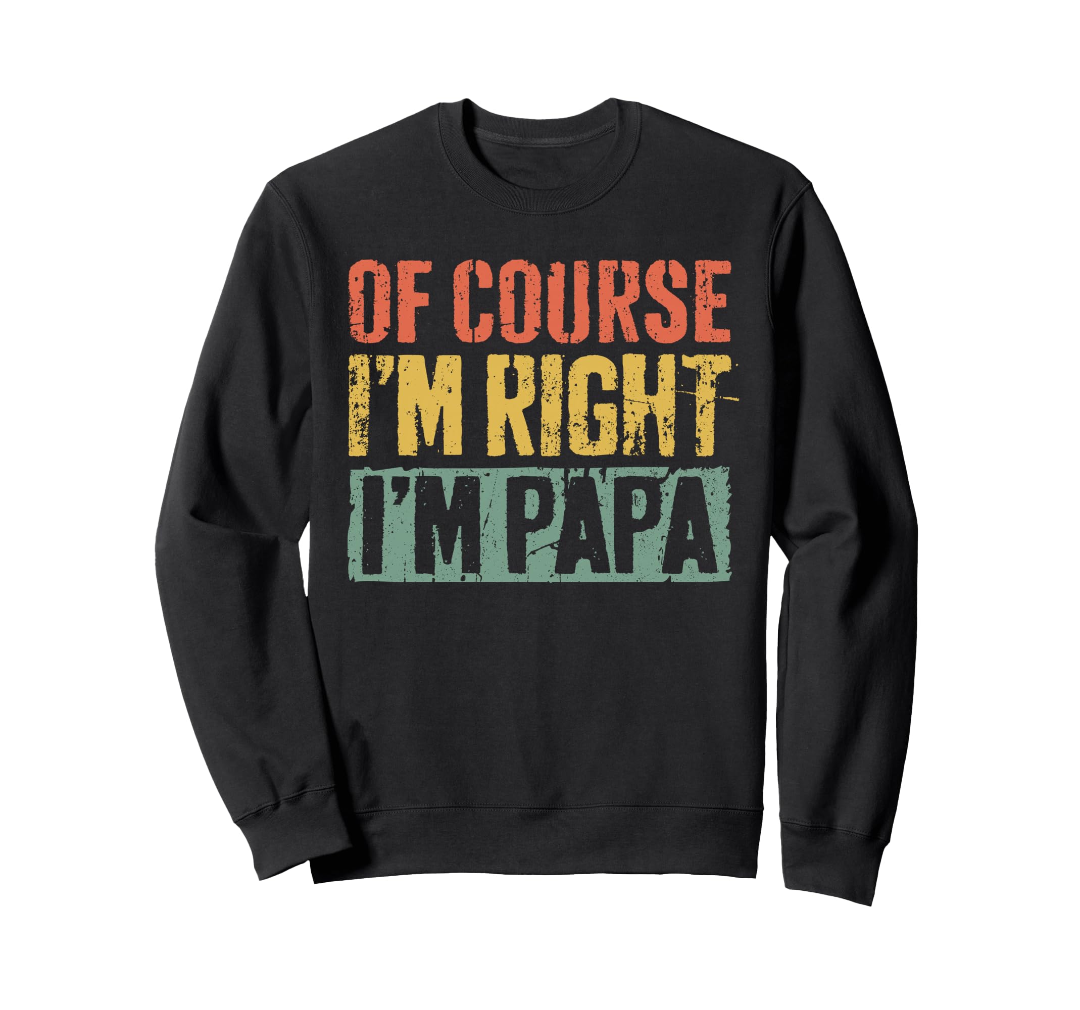 Course Im Right Im Papa Sweatshirt - Casual Everyday Wear Men Women - T-Shirt, Sweatshirt, Hoodie