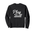Play Ball Baseball Inspired Baseball Sweatshirt - Aesthetic Graphic Unisex - T-Shirt, Sweatshirt, Hoodie