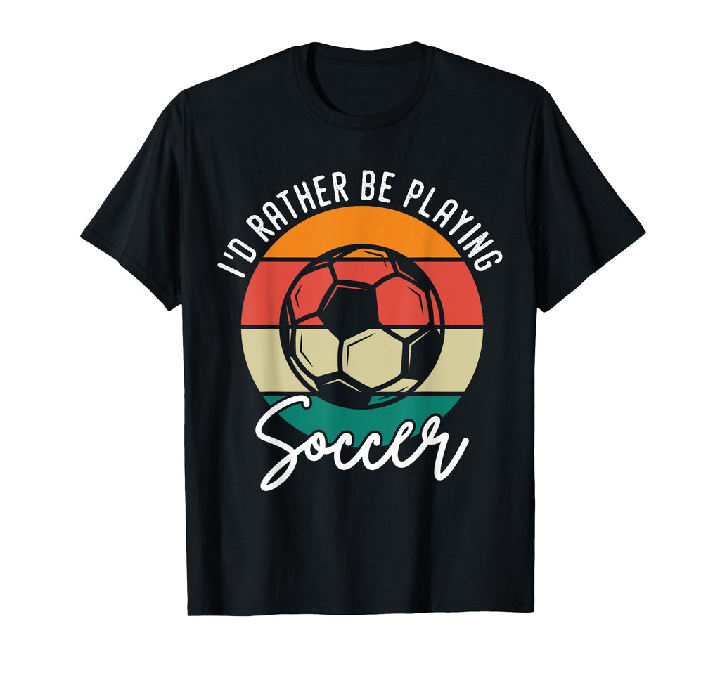 Id Rather Be Playing Soccer T-Shirt - Fun Novelty Design Men Women - T-Shirt, Sweatshirt, Hoodie