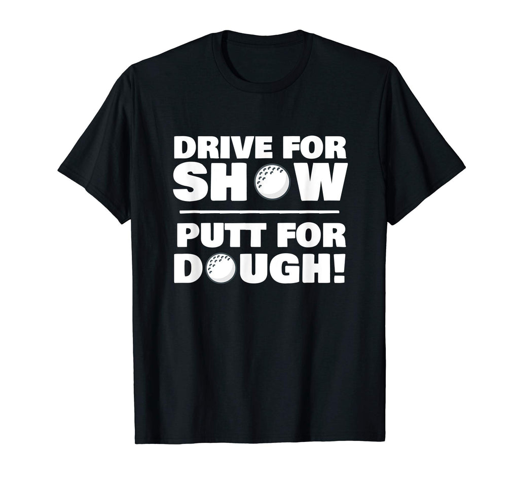 Drive Show Putt Dough Novelty Funny T-Shirt - Trendy Graphic for Adults - T-Shirt, Sweatshirt, Hoodie