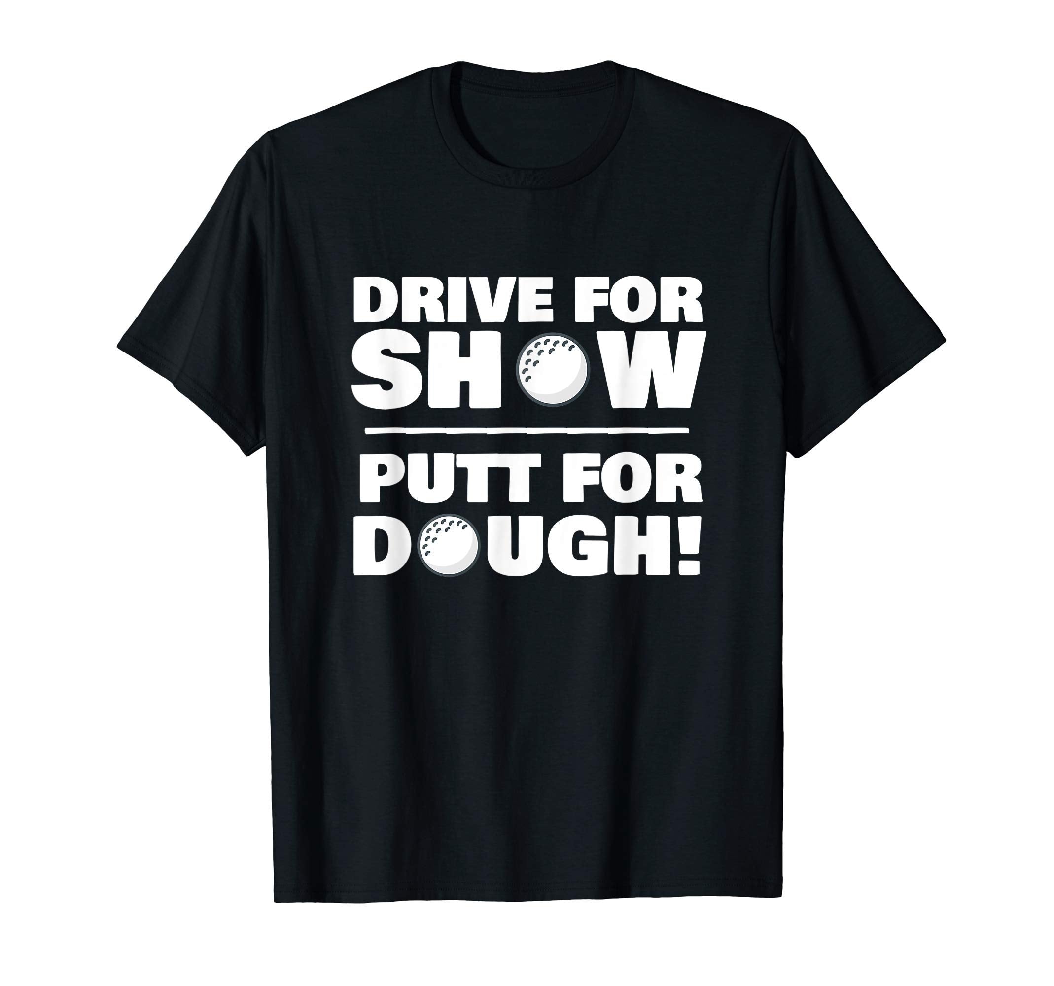 Drive Show Putt Dough Novelty Funny T-Shirt - Trendy Graphic for Adults - T-Shirt, Sweatshirt, Hoodie