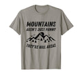 Mountains Arent Funny Theyre Hill Areas T-Shirt - Unique Graphic Unisex - T-Shirt, Sweatshirt, Hoodie