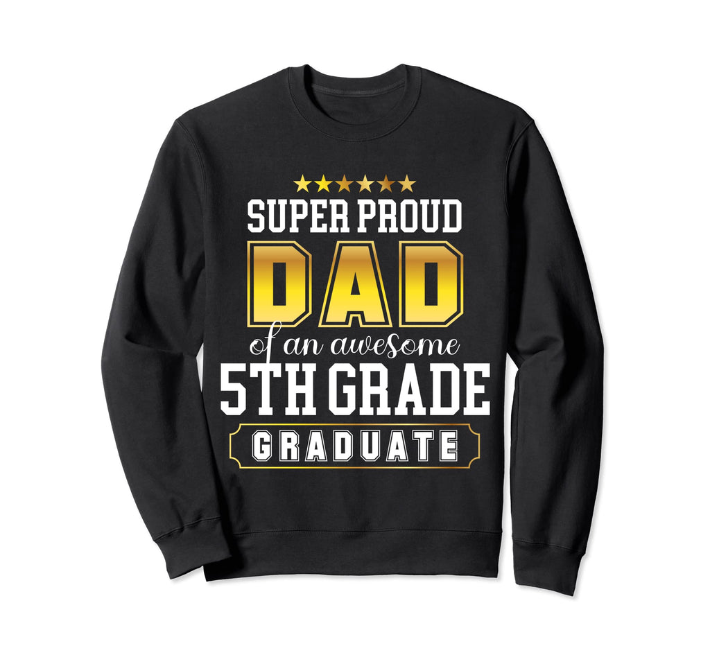 Super Proud Dad Awesome 5Th Grade Sweatshirt - Custom Art Print Men Women - T-Shirt, Sweatshirt, Hoodie
