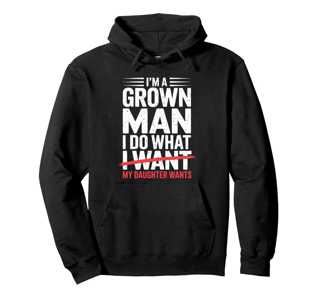 Im Grown I Do What My Daughter Wants Hoodie - Custom Art Print Men Women - T-Shirt, Sweatshirt, Hoodie