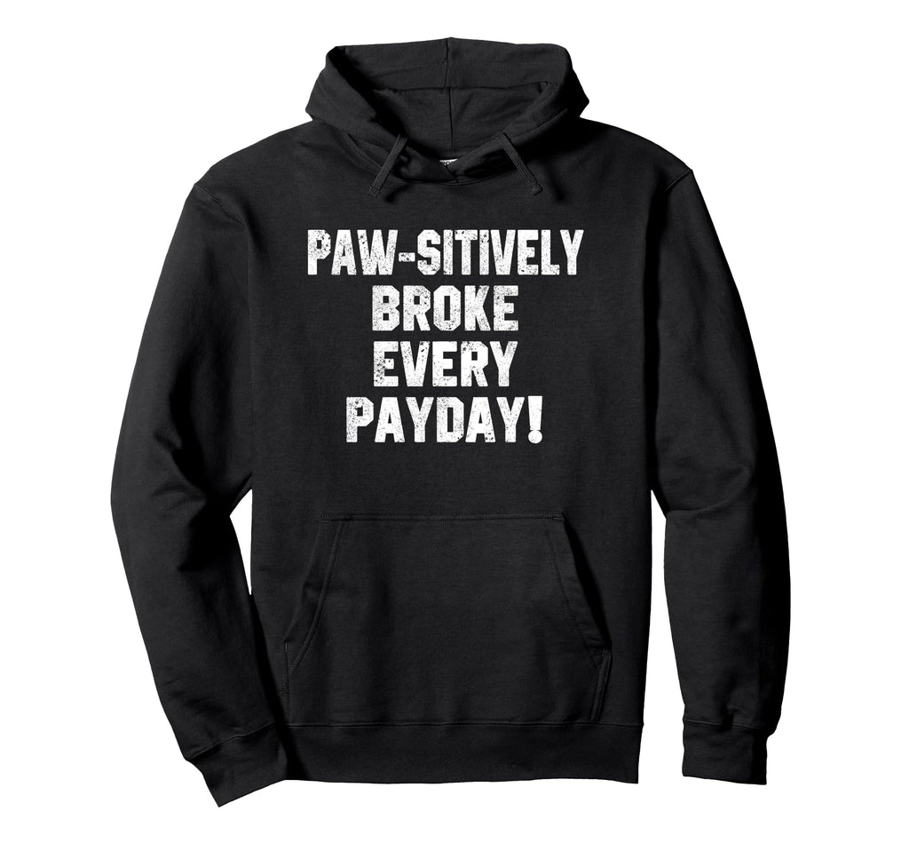 Funny Dog Dad Quotes Paw Sitively Broke Hoodie - Graphic Print Men Women - T-Shirt, Sweatshirt, Hoodie
