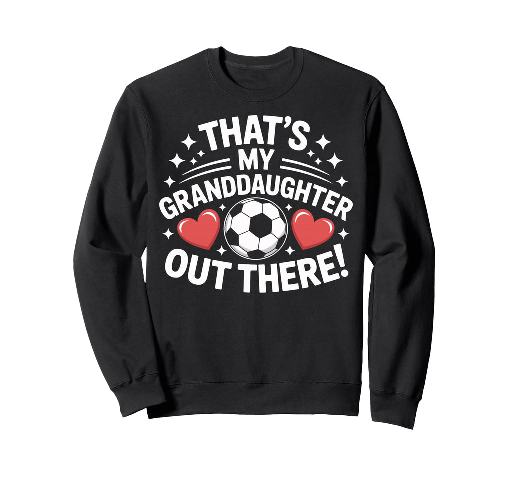 Grandpa Soccer Pride Thats My Sweatshirt - Casual Everyday Wear Men Women - T-Shirt, Sweatshirt, Hoodie