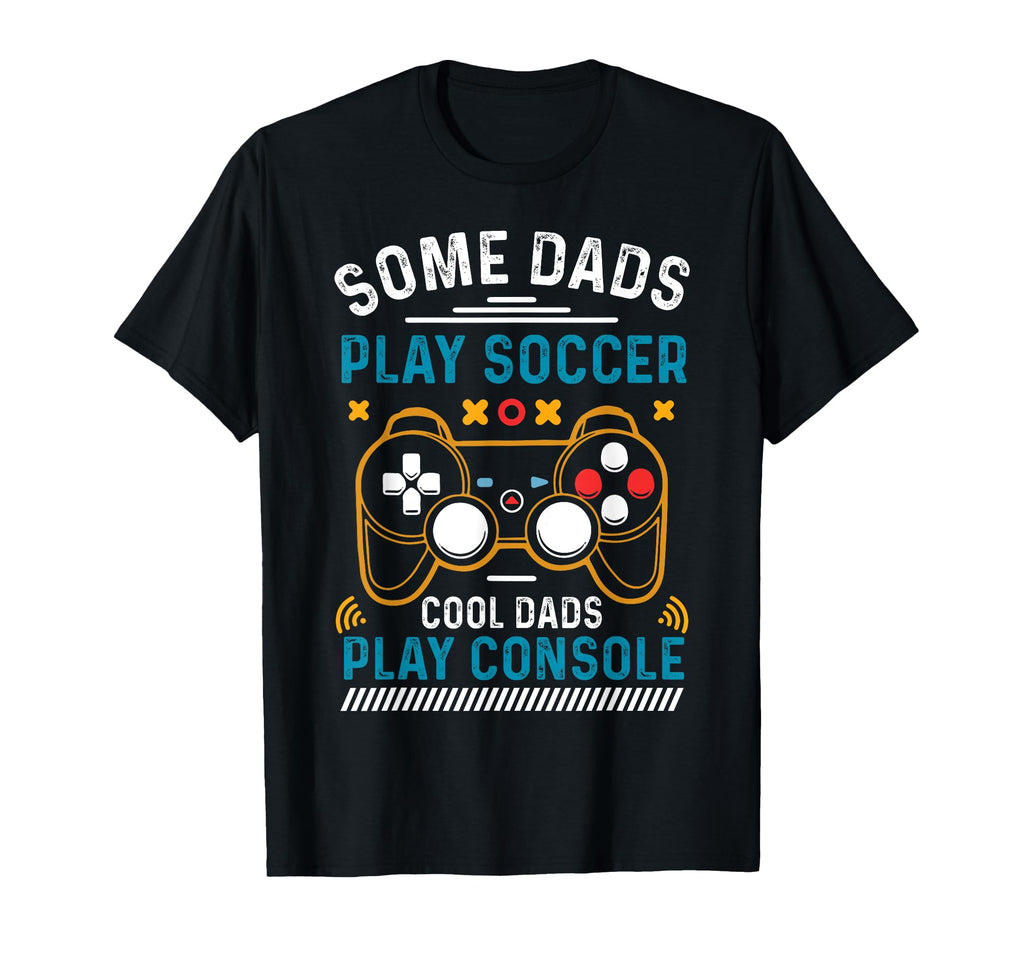 Gaming Some Dads Play Soccer Dads Play T-Shirt - Aesthetic Graphic Unisex - T-Shirt, Sweatshirt, Hoodie