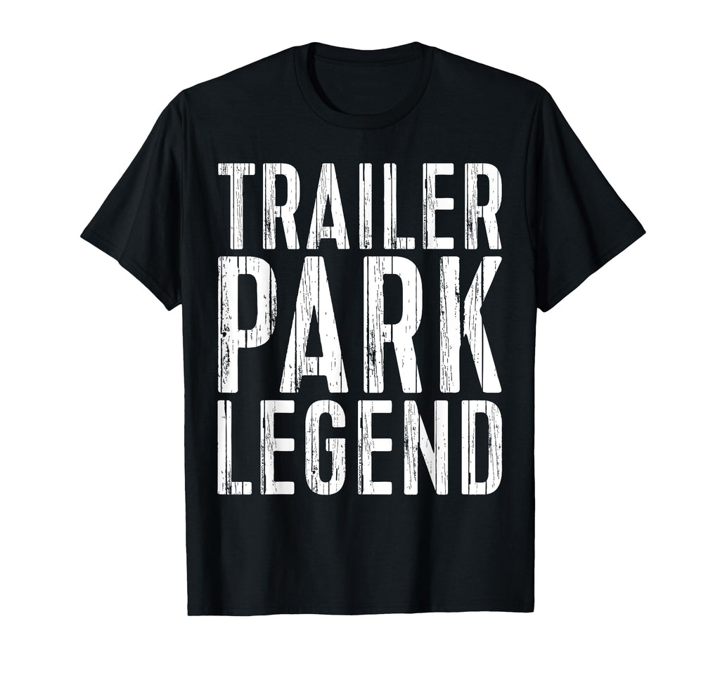 Trailer Park Legend Funny Redneck T-Shirt - Graphic Print Men Women - T-Shirt, Sweatshirt, Hoodie