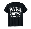 Papa If He Cant Fix It No One Can Dad T-Shirt - Novelty Apparel for Adults - T-Shirt, Sweatshirt, Hoodie