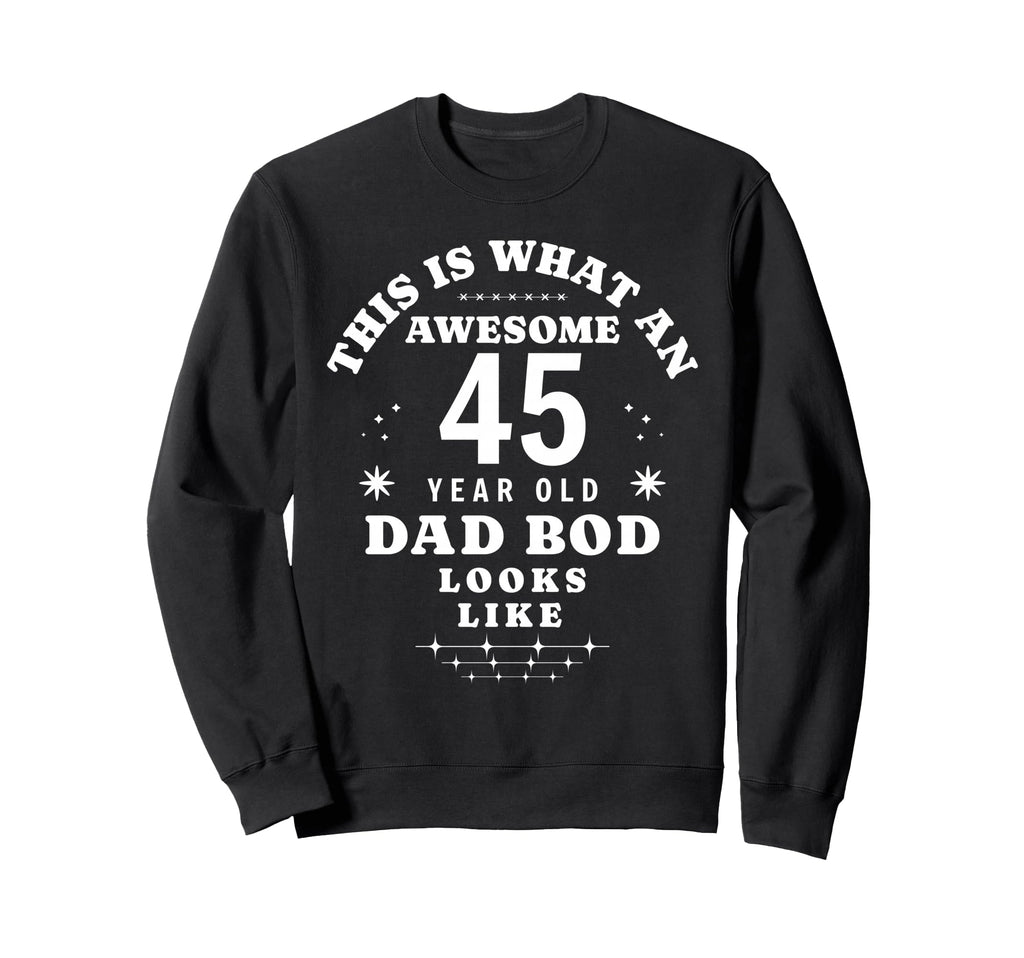 Funny 45Th Birthday Dad Bod Awesome Sweatshirt - Minimalist Print Unisex - T-Shirt, Sweatshirt, Hoodie