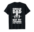 Single Dad But My Children Stay Life T-Shirt - Streetwear Style Men Women - T-Shirt, Sweatshirt, Hoodie