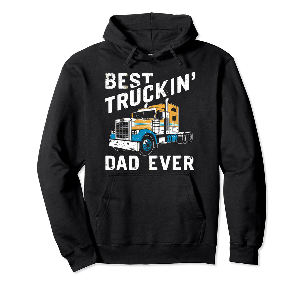 Best Truckin Dad Ever Big Rig Hoodie - Casual Everyday Wear Men Women - T-Shirt, Sweatshirt, Hoodie