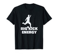 Funny Soccer Player Big Kick Energy T-Shirt - Custom Art Print for Adults - T-Shirt, Sweatshirt, Hoodie