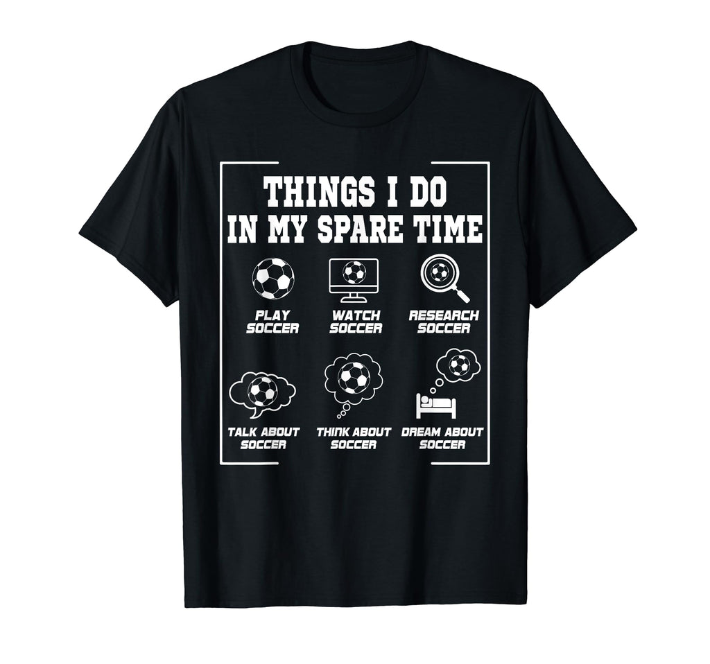 Things I Do My Spare Time Soccer Lover T-Shirt - Streetwear Style Unisex - T-Shirt, Sweatshirt, Hoodie