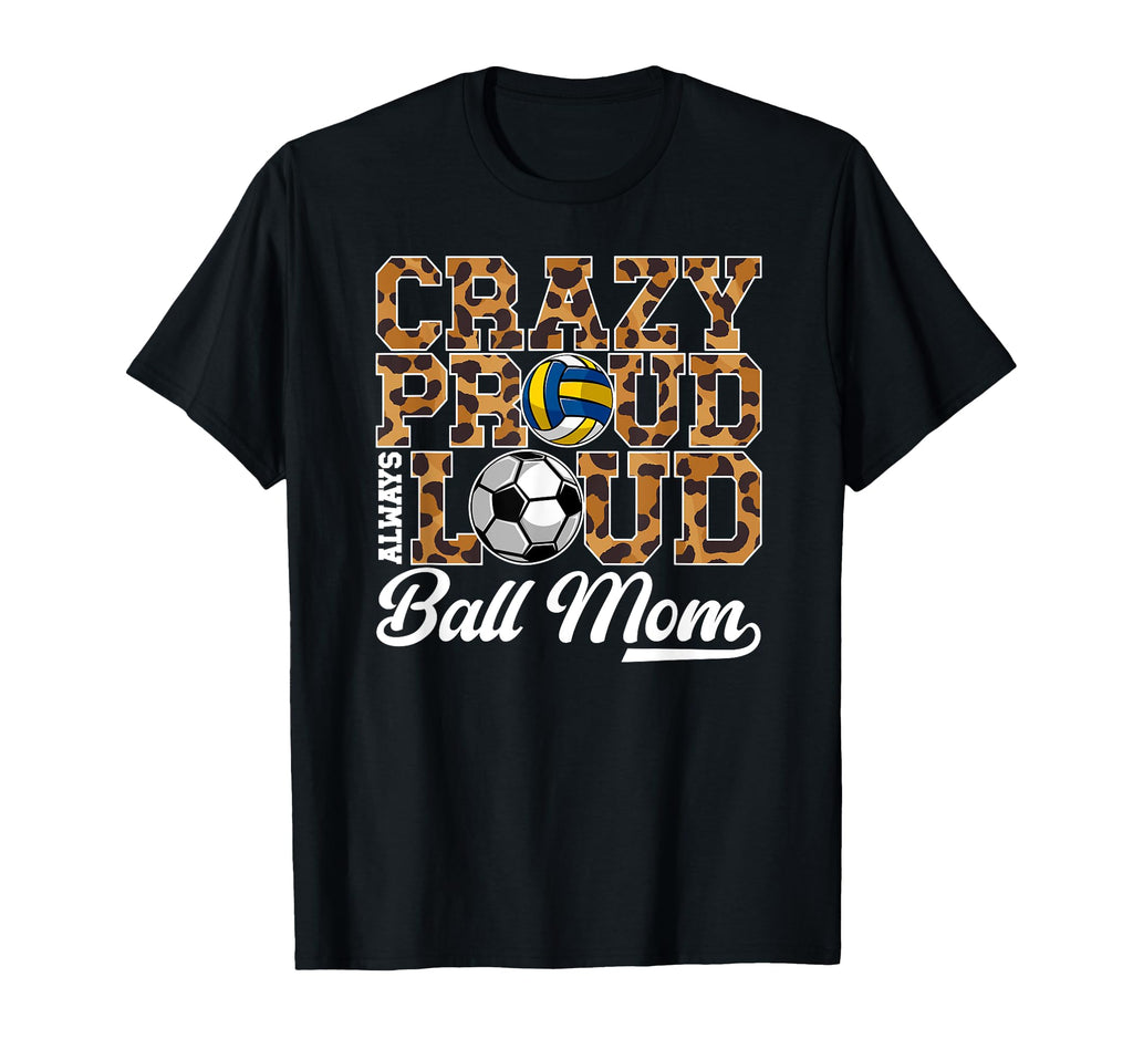 Crazy Proud Always Loud Ball Mom Soccer T-Shirt - Novelty Apparel Unisex - T-Shirt, Sweatshirt, Hoodie