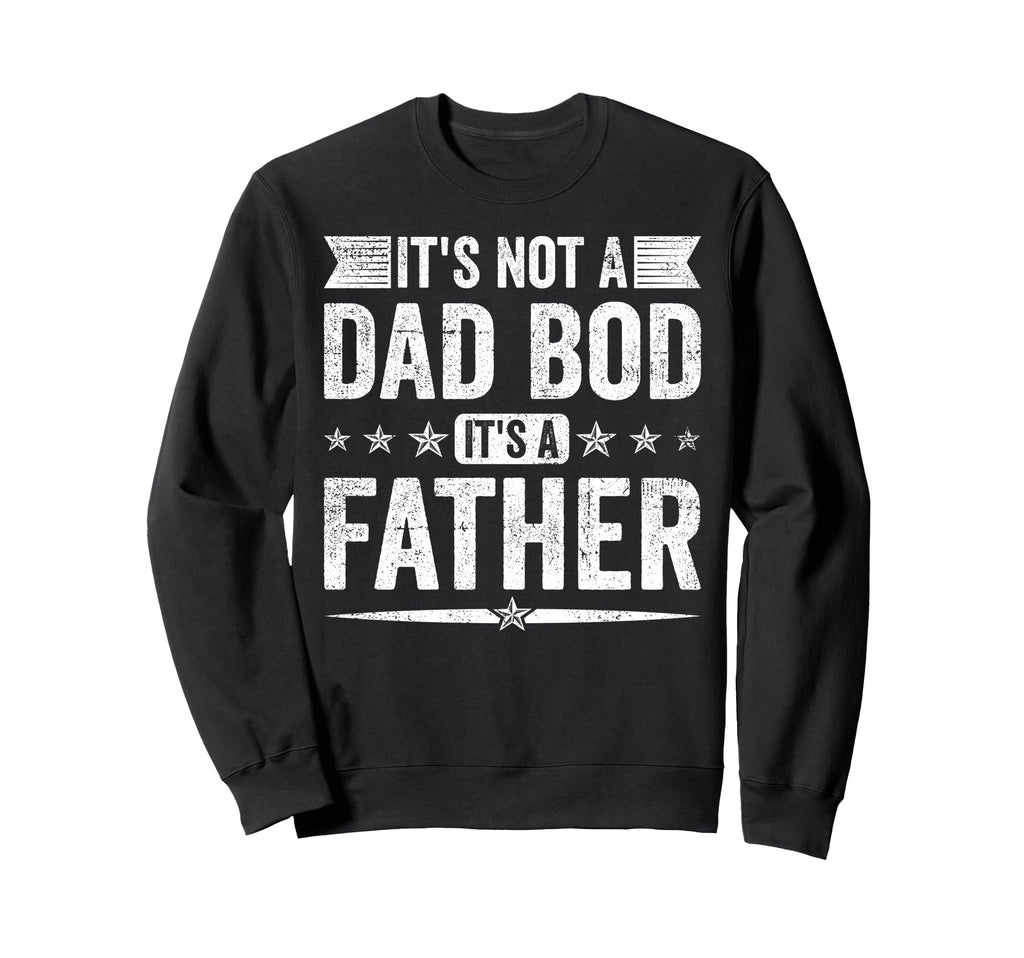 Its Not Dad Bod Its Father Fathers Day Sweatshirt - Unique Graphic Unisex - T-Shirt, Sweatshirt, Hoodie