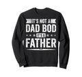 Its Not Dad Bod Its Father Fathers Day Sweatshirt - Unique Graphic Unisex - T-Shirt, Sweatshirt, Hoodie
