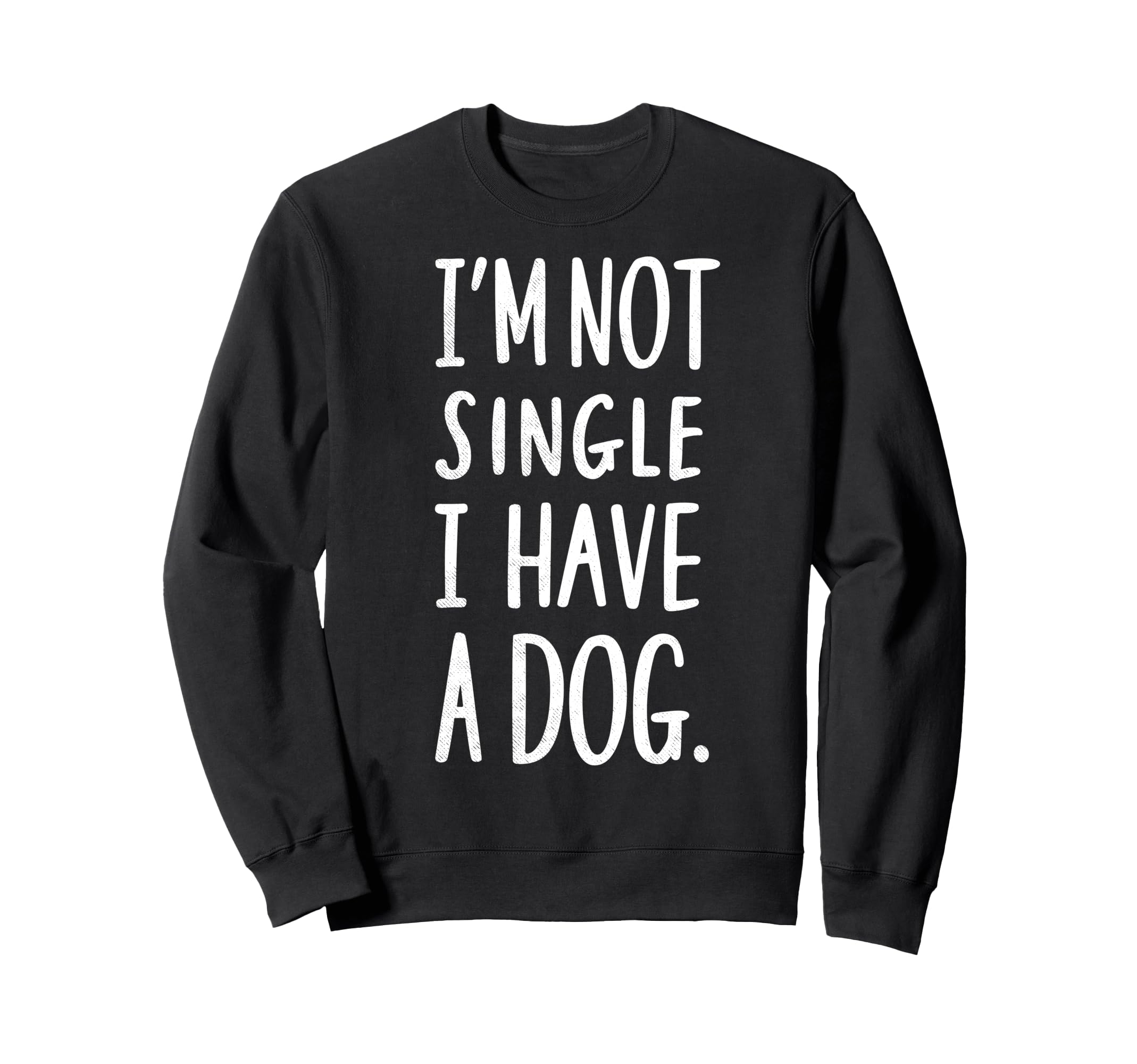 Im Not Single I Have Dog Funny Sweatshirt - Streetwear Style Men Women - T-Shirt, Sweatshirt, Hoodie