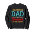 I Have Two Titles Dad And Bonus Dad And Sweatshirt - Trendy Graphic Unisex - T-Shirt, Sweatshirt, Hoodie