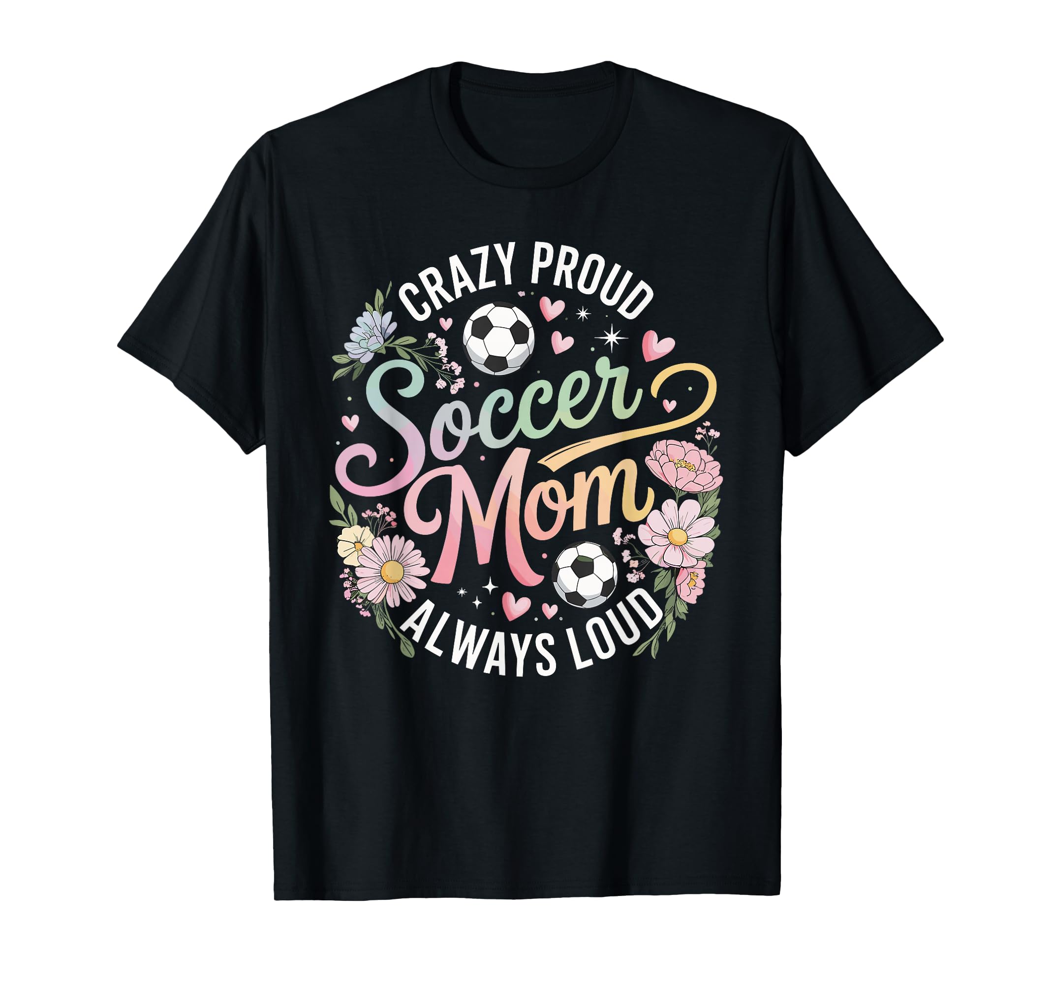 Crazy Proud Soccer Mom Always Loud T-Shirt - Trendy Graphic Men Women - T-Shirt, Sweatshirt, Hoodie