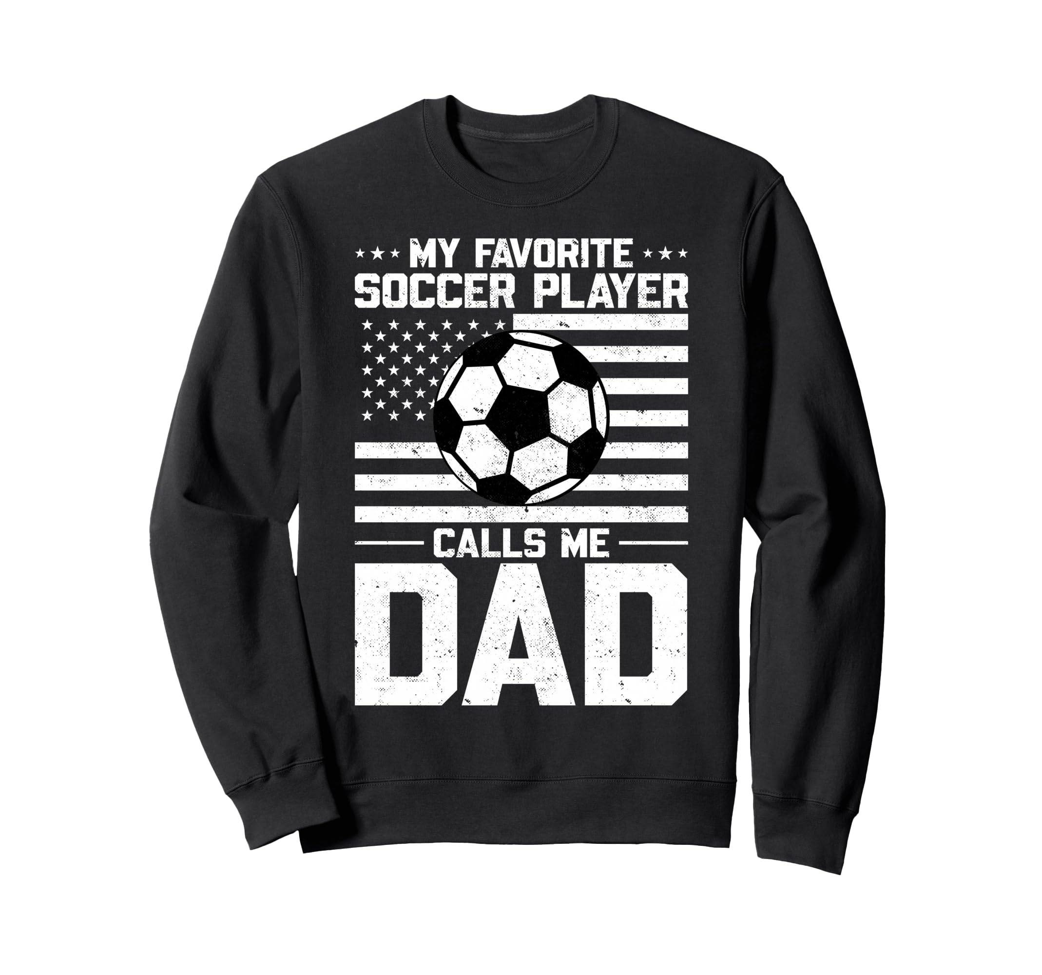 My Favorite Soccer Player Calls Me Dad Sweatshirt - Unique Graphic Unisex - T-Shirt, Sweatshirt, Hoodie