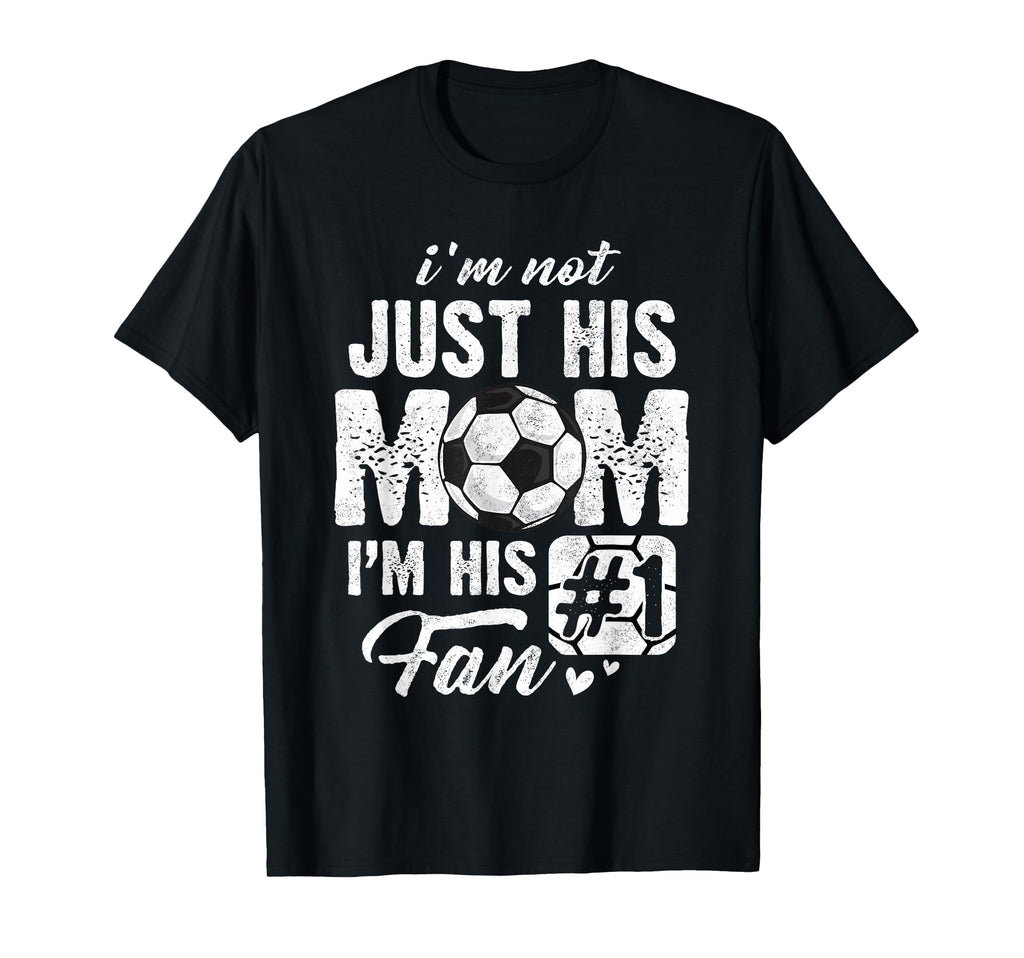 Im Not Just His Mom Im His Fan Soccer T-Shirt - Novelty Apparel Unisex - T-Shirt, Sweatshirt, Hoodie