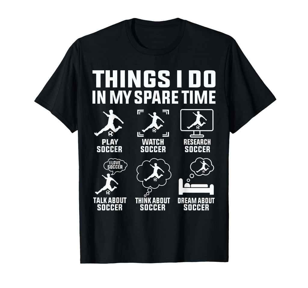 Things I Do My Spare Time Soccer Lovers T-Shirt - Graphic Print Men Women - T-Shirt, Sweatshirt, Hoodie