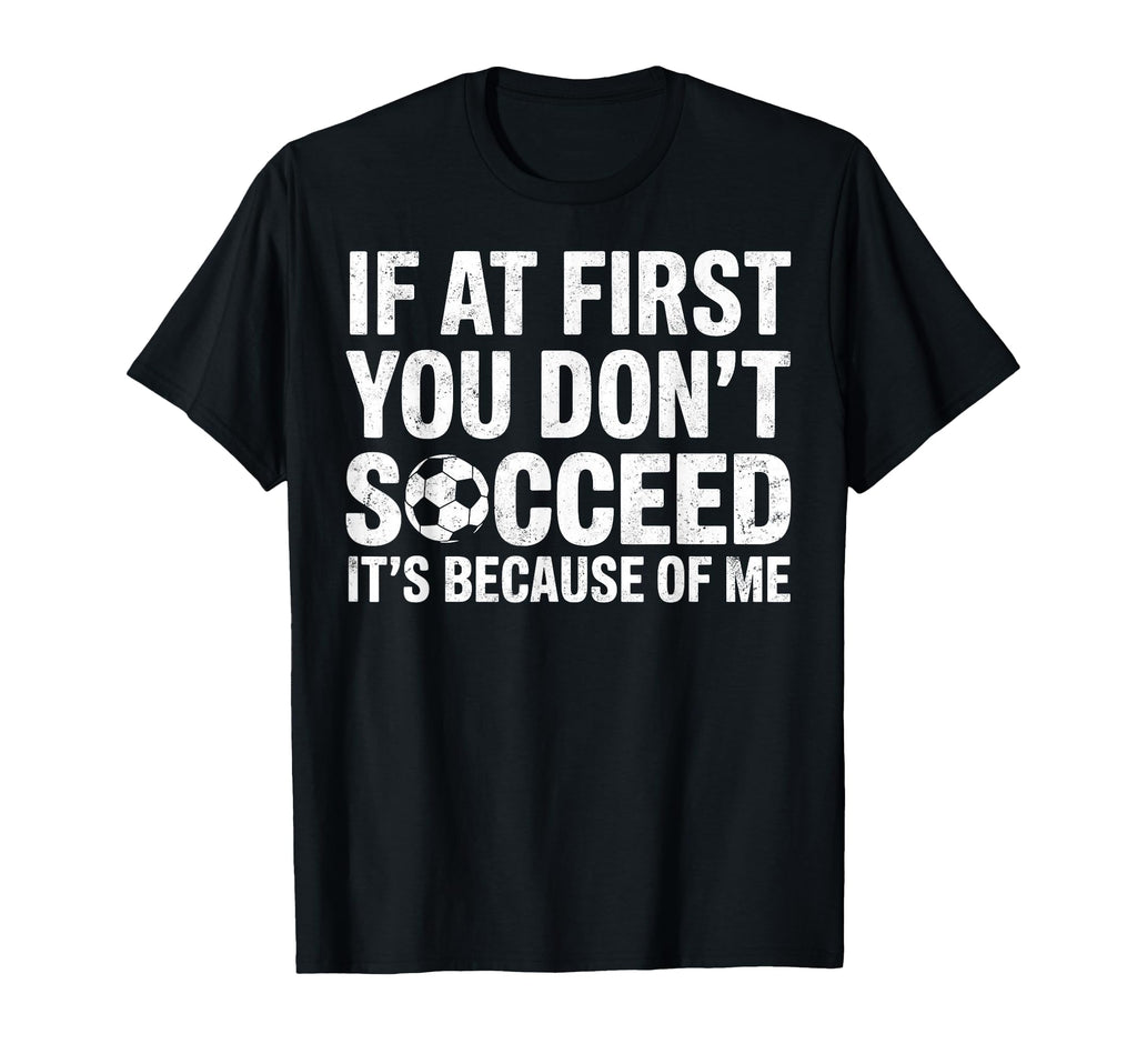 If First You Dont Succeed Its Because Me T-Shirt - Trendy Graphic Unisex - T-Shirt, Sweatshirt, Hoodie