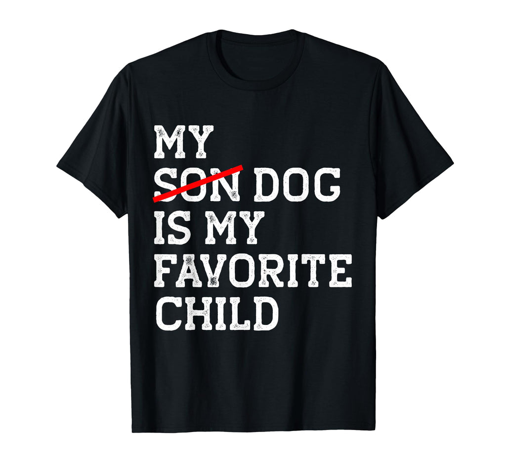 My Dog Is My Favorite Child Funny T-Shirt - Novelty Apparel Men Women - T-Shirt, Sweatshirt, Hoodie