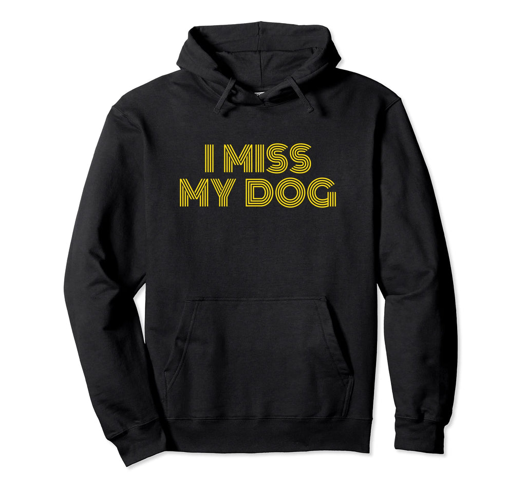 I Miss My Dog Funny Dog Lover Dog Mom Hoodie - Minimalist Print Men Women - T-Shirt, Sweatshirt, Hoodie