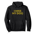 I Miss My Dog Funny Dog Lover Dog Mom Hoodie - Minimalist Print Men Women - T-Shirt, Sweatshirt, Hoodie