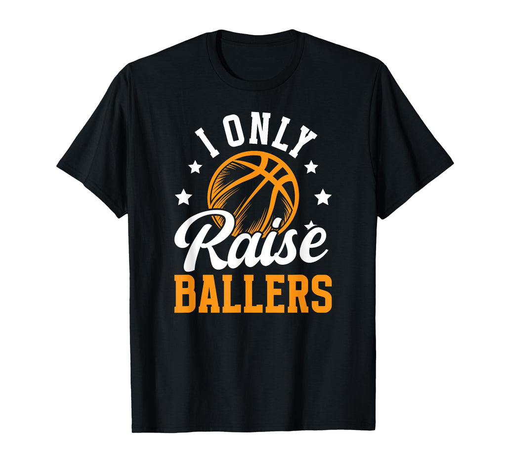 I Only Raise Ballers Basketball T-Shirt - Fun Novelty Design for Adults - T-Shirt, Sweatshirt, Hoodie