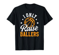 I Only Raise Ballers Basketball T-Shirt - Fun Novelty Design for Adults - T-Shirt, Sweatshirt, Hoodie