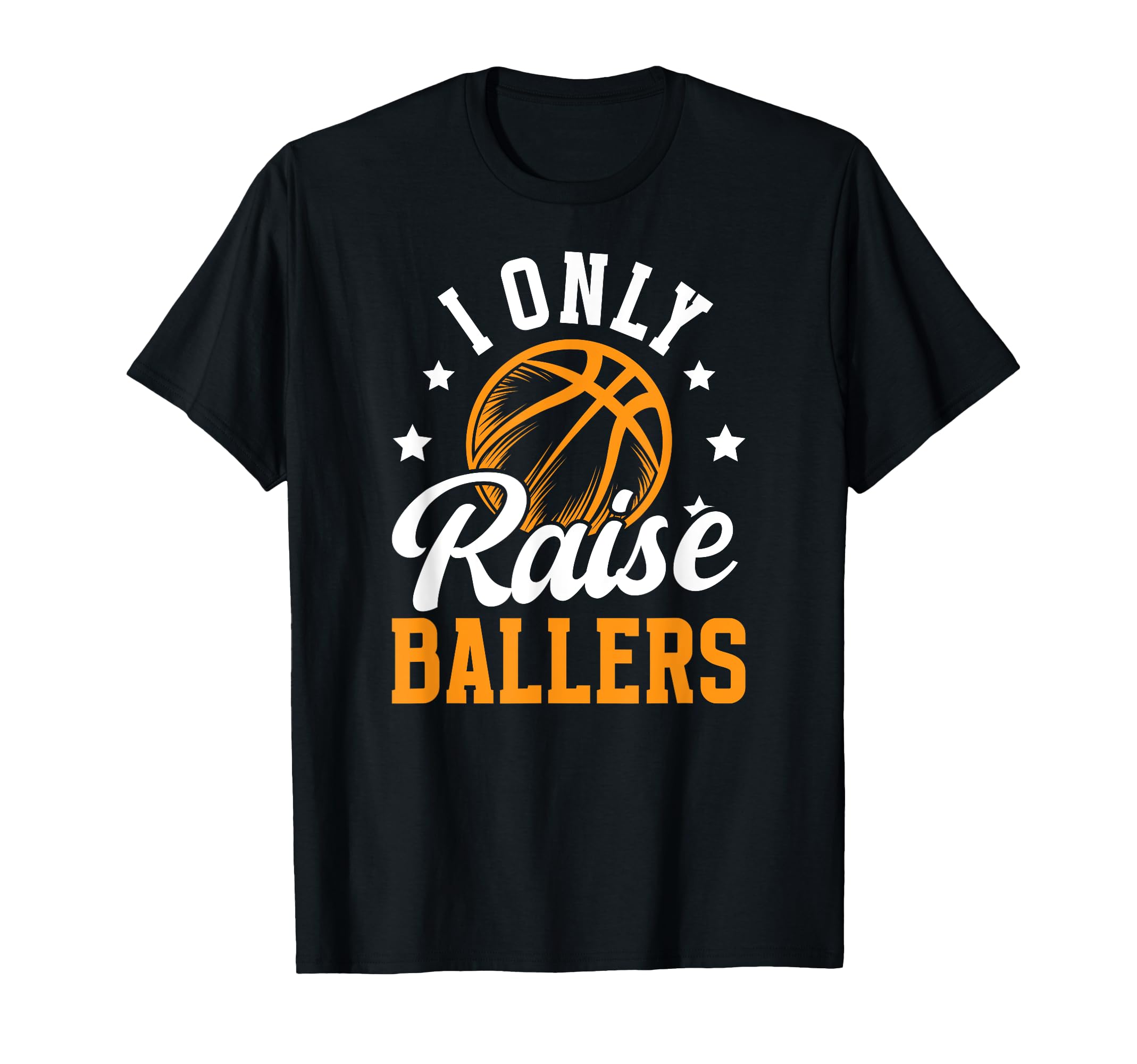 I Only Raise Ballers Basketball T-Shirt - Fun Novelty Design for Adults - T-Shirt, Sweatshirt, Hoodie