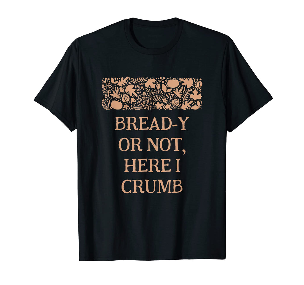 Bread Y Or Not Here I Crumb T-Shirt - Aesthetic Graphic Unisex - T-Shirt, Sweatshirt, Hoodie