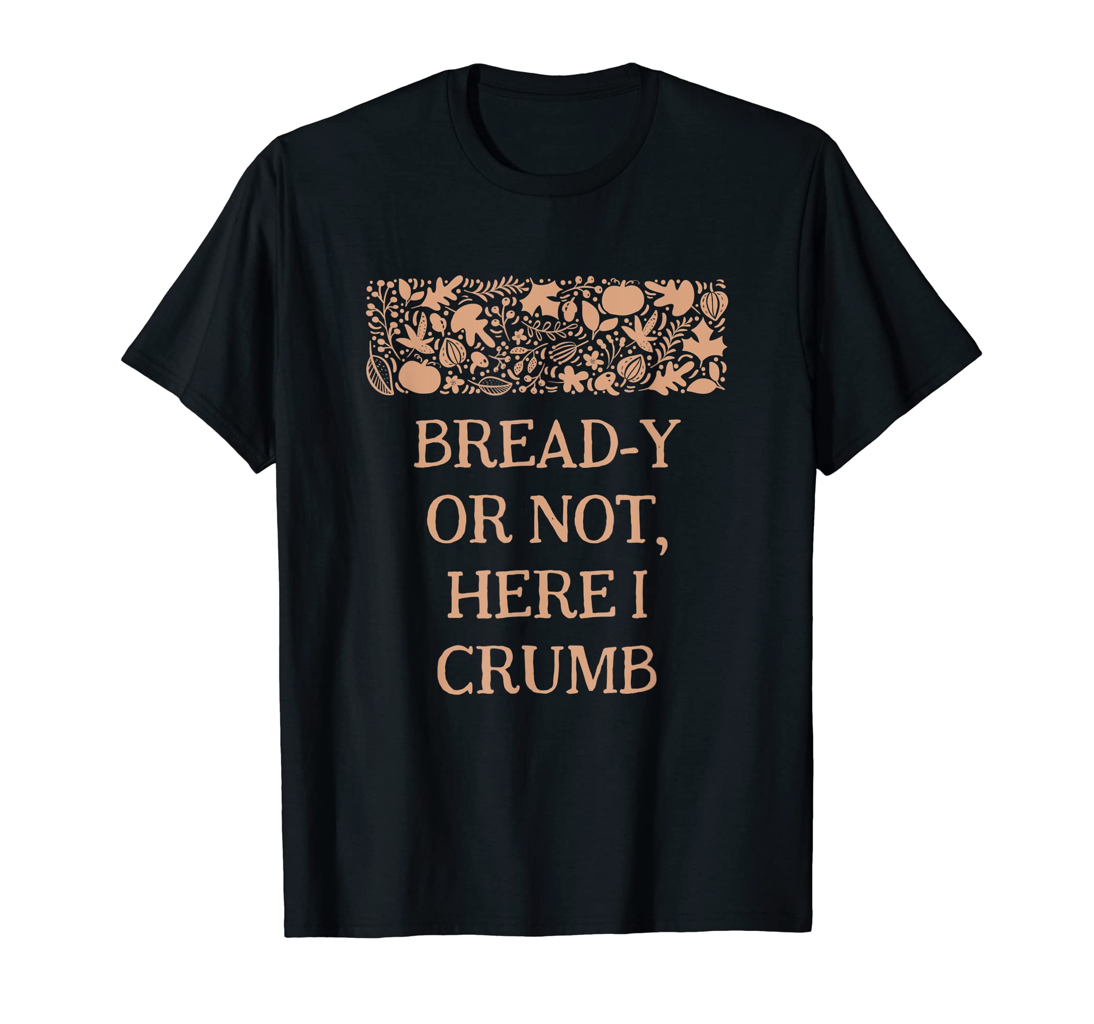 Bread Y Or Not Here I Crumb T-Shirt - Aesthetic Graphic Unisex - T-Shirt, Sweatshirt, Hoodie