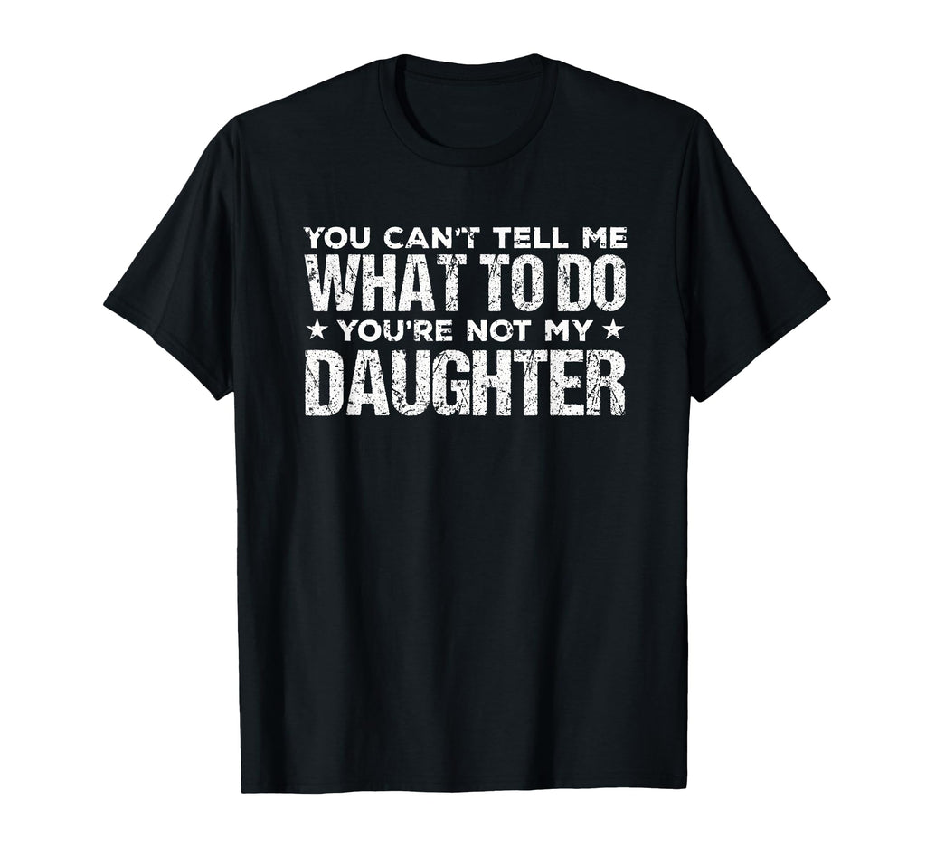 You Cant Tell Me What To Do Not My T-Shirt - Graphic Print Men Women - T-Shirt, Sweatshirt, Hoodie